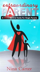 Extraordinary parent : a survival guide for single parents cover image