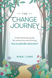 The change journey. A Self-Awareness Guide for Women who are Thinking "How on Earth did I end up here?" cover image