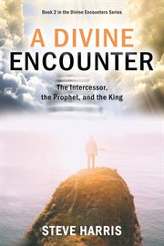 A divine encounter. The Intercessor, the Prophet, and the King cover image