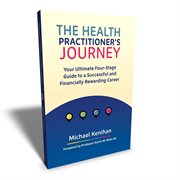 The Health Practitioner's Journey : Your Ultimate Four-Stage Guide to a Successful and Financially Rewarding Career cover image