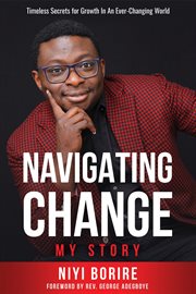 Navigating change - my story. Timeless Secrets for Growth in an Ever-Changing World cover image