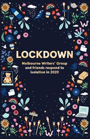 Lockdown. Melbourne Writers' Group and Friends Respond To Isolation In 2020 cover image