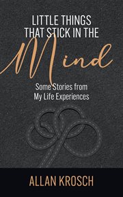 Little things that stick in the mind. Some Stories From My Life Experiences cover image