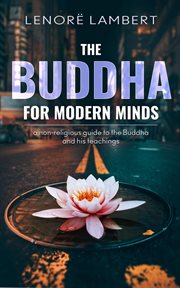 The Buddha for modern minds : a non-religious guide to the Buddha and his teachings cover image