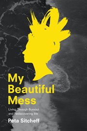 My beautiful mess. Living Through Burnout & Rediscovering Me cover image