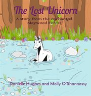 The lost unicorn. A story from the enchanted Maywood Forest cover image