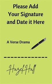 Please Add Your Signature and Date it Here : a verse drama cover image