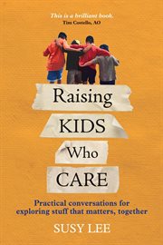 Raising kids who care : practical conversations for exploring stuff that matters, together cover image