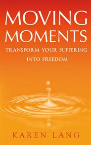 Moving moments. Transform your suffering into freedom cover image