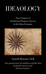 Ideaology. Your Compass to Intellectual Property Success in the Ideas Economy cover image