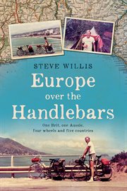 Europe over the handlebars. One Brit, One Aussie, Four Wheels and Five Countries cover image