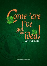 Come 'ere i've got an idea. An Irish Tale cover image