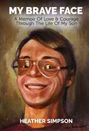 My brave face. A Memoir of Love & Courage Through the Life Of My Son cover image