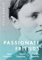 Passionate friends : Mary Fullerton, Mabel Singleton & Miles Franklin cover image