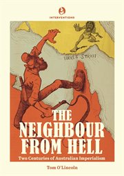 The neighbour from hell : two centuries of Australian imperialism cover image