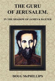 The guru of Jerusalem : In the shadow of James K Baxter cover image