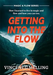 Getting into the Flow : How I learnt to live in magic, and flow, and you can too cover image