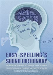 Easy Spelling's Sound Dictionary : Unlocking the Symphony of Language. A Vital Resource for Educationalists, Teachers, and Parents, Revealing the Melody of Over 4500 Words cover image