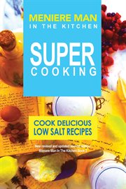 Meniere man in the kitchen. super cooking. Cook Delicious Low Salt Recipes cover image