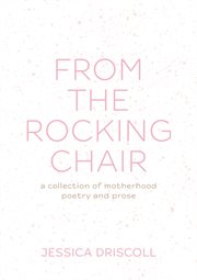 From the rocking chair : a collection of Motherhood poetry and prose cover image