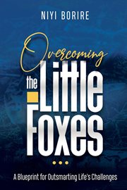 Overcoming the little foxes : A Blueprint for Outsmarting Life's Challenges cover image