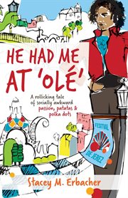 He had me at 'olé' : A Rollicking Tale of Socially Awkward Passion, Patatas & Polka Dots cover image
