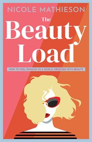 The beauty load : how to feel enough in a world obsessed with beauty cover image