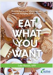 Eat what you want. How to Feel Better When You Eat, Without Changing What You Eat! cover image