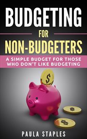 Budgeting for non-budgeters. A Simple Budget for Those Who Don't Like Budgeting cover image