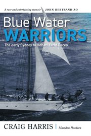 Blue water warriors : The early Sydney to Hobart yacht races cover image