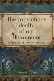The Mysterious Death of an Illuminator : a steampunk murder mystery cover image
