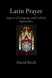 Latin prayer : aspects of language and Catholic spirituality cover image