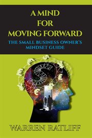 A mind for moving forward. The Small Business Owner's Mindset Guide cover image