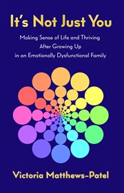 It's not just you : Making sense of life and thriving after growing up in an emotionally dysfunctional family cover image