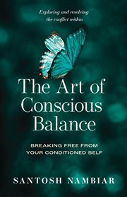 The Art of Conscious Balance : Breaking Free from Your Conditioned Self cover image