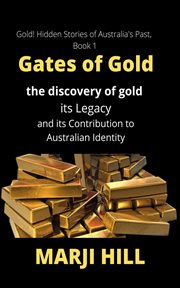 Gates of gold. The Discovery of Gold, its Legacy and its Contribution to Australian Identity cover image