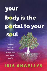 Your Body Is the Portal to Your Soul : Your body has the answers, make it your best friend for life! cover image