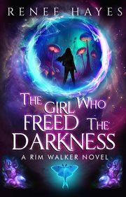 The Girl Who Freed the Darkness : Book 2 in the Rim Walker Novels. Rim Walker cover image