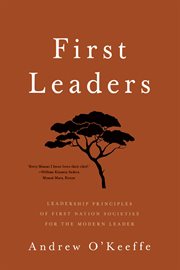 First leaders : Leadership Principles of First Nation Societies for the Modern Leader cover image