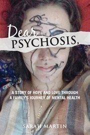 Dear psychosis : a story of hope and love through a family's journey of mental health cover image