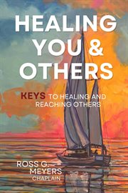Healing you and others : Keys to Healing & Reaching Others cover image