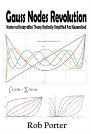 Gauss nodes revolution : Numerical Integration Theory Radically Simplified And Generalised cover image