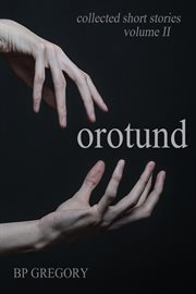 Orotund, Volume Two : collected short stories cover image