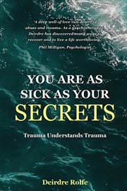 You are as sick as your secrets. : Trauma Understands Trauma cover image