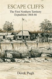 Escape Cliffs : The First Northern Territory Expedition 1864-66 cover image