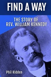 Find a Way : THE STORY OF REV. WILLIAM KENNEDY cover image