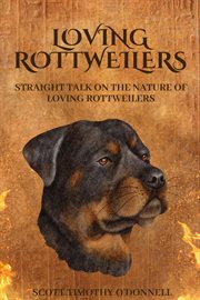 Loving rottweilers : Straight talk on the nature of Loving Rottweilers cover image