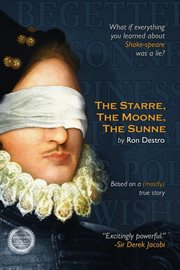 The Starre, the Moone, the Sunne : What if Everything You Ever Learned About William Shakespeare Was a Lie? cover image