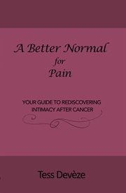 A better normal for pain : your guide to rediscovering intimacy after cancer cover image