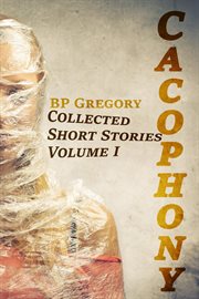 Cacophony, Volume One : collected short stories cover image